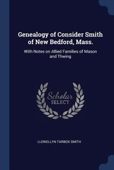 Paperback Genealogy of Consider Smith of New Bedford, Mass.: With Notes on Allied Families of Mason and Thwing Book