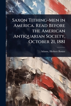 Saxon Tithing-Men in America. Read Before the American Antiquarian Society, October 21, 1881