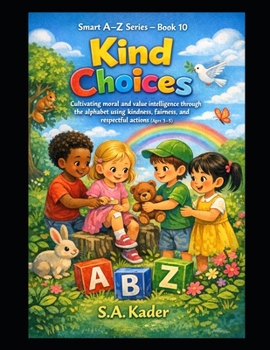 Smart A–Z Series – Book 10: Kind Choices: Cultivating moral and value intelligence through the alphabet using kindness, fairness, and respectful actions (Ages 3–5)