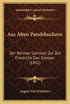 Paperback Aus Alten Parolebuchern: Der Berliner Garnison Zur Zeit Friedrichs Des Grossen (1851) [German] Book