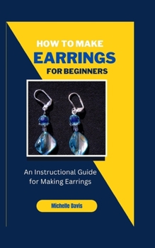 Paperback How to Make Earrings for Beginners: An Instructional Guide for Making Earring Book