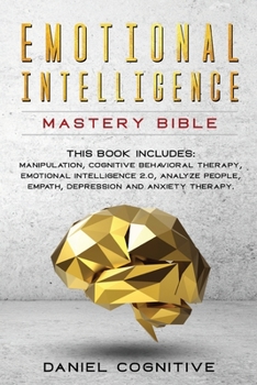 Paperback Emotional Intelligence Mastery Bible: 6 BOOKS IN 1: Manipulation, Cognitive Behavioral Therapy, Emotional Intelligence 2.0, Analyze People, Empath, De Book