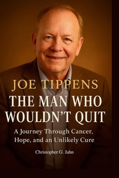 Paperback Joe Tippens: The Man Who Wouldn't Quit - A Journey Through Cancer, Hope, and an Unlikely Cure Book
