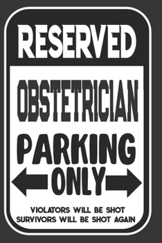 Reserved Obstetrician Parking Only. Violators Will Be Shot. Survivors Will Be Shot Again: Blank Lined Notebook | Thank You Gift For Obstetrician