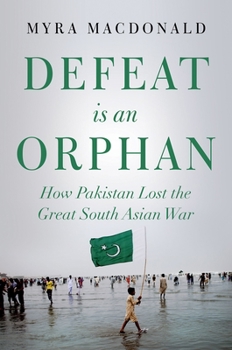 Hardcover Defeat Is an Orphan: How Pakistan Lost the Great South Asian War Book