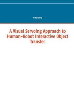 Paperback A Visual Servoing Approach to Human-Robot Interactive Object Transfer Book