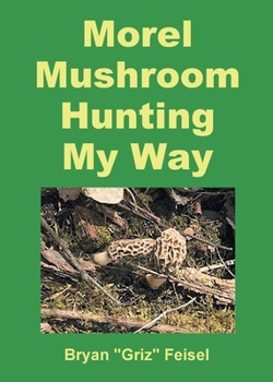 Paperback Morel Mushroom Hunting My Way Book