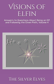 Paperback Visions of Elfin: Answers to Questions About Being an Elf and Following the Elven Path, Volume 4 Book