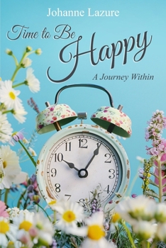 Paperback Time to Be Happy: A Journey Within: Embark on a transformative journey with Johanne Lazure Book