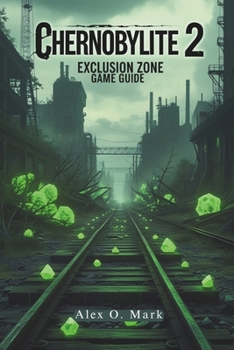 Paperback Chernobylite 2: Exclusion Zone Game Guide: Unlocking Hidden Secrets, and Conquering Every Challenge in the Post-Apocalyptic World Book