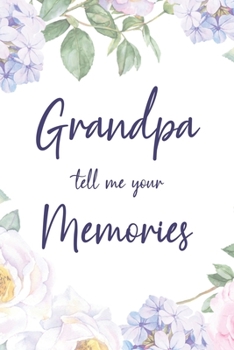 Grandpa Tell Me Your Memories: 6x9" Prompted Questions Keepsake Mini Autobiography Floral Notebook/Journal Funny Gift Idea For Grandpa, Grandad, Grandfather