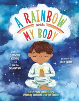 Hardcover A Rainbow Inside My Body: Finding Peace Through Yoga, Breathing Exercises, and the Chakras Book
