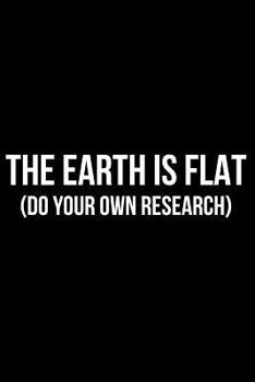 Paperback The Earth Is Flat (Do Your Own Research) Book