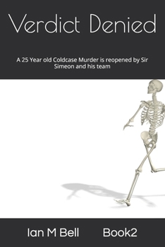 Verdict Denied: A 25 Year old Coldcase Murder is reopened by Sir Simeon and his team (The Sir Simeon Hollander Books of Detection)