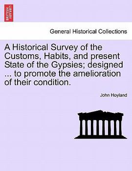 Paperback A Historical Survey of the Customs, Habits, and Present State of the Gypsies; Designed ... to Promote the Amelioration of Their Condition. Book