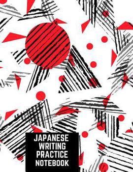 Japanese Writing Practice Notebook : Practice Writing Japanese for Beginners Learn Kanji Symbols & Kana Characters How to Write Hiragana, Katakana and Genkouyoushi