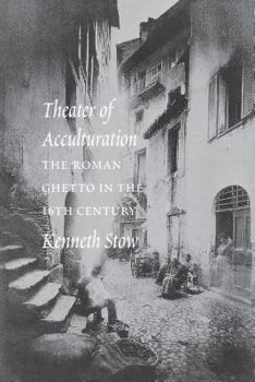 Paperback Theatre of Acculturation: The Roman Ghetto in the Sixteenth Century Book