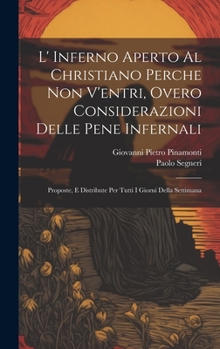 Hardcover L' Inferno Aperto Al Christiano Perche Non V'entri, Overo Considerazioni Delle Pene Infernali: Proposte, E Distribute Per Tutti I Giorni Della Settima Book