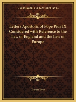 Paperback Letters Apostolic of Pope Pius IX Considered with Reference to the Law of England and the Law of Europe Book