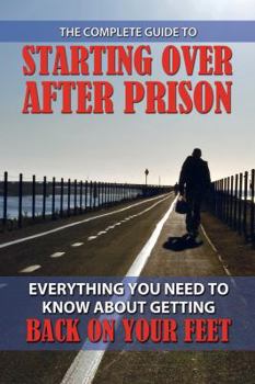 Paperback The Complete Guide to Starting over After Prison: Everything You Need to Know About Getting Back on Your Feet Book
