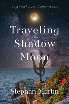Traveling in the Shadow of the Moon : A Deep Cosmology Journey in Baja