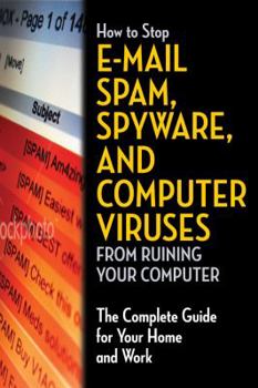 Paperback How to Stop E-mail Spam, Spyware, Malware, Computer Viruses, and Hackers from Ruining Your Computer or Network: The Complete Guide for Your Home and W Book