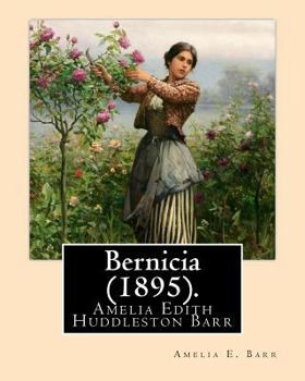 Paperback Bernicia (1895). By: Amelia E. Barr: Amelia Edith Huddleston Barr (March 29, 1831 - March 10, 1919) was a British novelist and teacher. Book