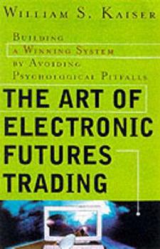 Hardcover The Art of Electronic Futures Trading: Building a Winning System by Avoiding Psychological Pitfalls Book