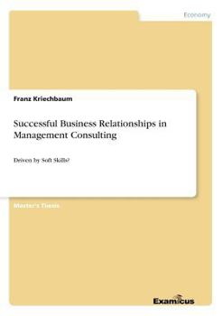 Paperback Successful Business Relationships in Management Consulting: Driven by Soft Skills? Book