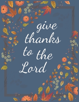 Paperback Give Thanks To The Lord: Christian Gratitude Journal for Women, A 52 Week Guide To Cultivate An Attitude Of Gratitude Inspirational Notebook 8. Book