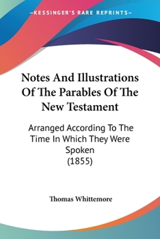 Paperback Notes And Illustrations Of The Parables Of The New Testament: Arranged According To The Time In Which They Were Spoken (1855) Book