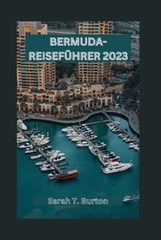 BERMUDA-REISEFÜHRER 2023: Entdecken Sie Bermudas verborgene Schätze, sehenswerte Attraktionen, Abenteuer und Strände Lokale Lebensmittel und Outdoor-Aktivitäten für Abenteuerlustige (German Edition)