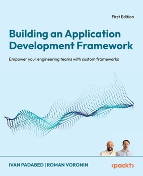 Paperback Building an Application Development Framework: Empower your engineering teams with custom frameworks Book