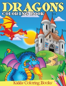 Dragons Coloring Book : Fun Activity Book for Kids Ages 3-8 with over 55 Illustrations of Cute Dragons & Magical Castles