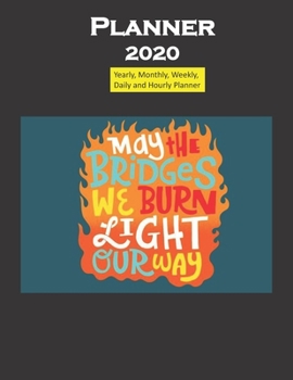 Planner 2020 May the Bridges we burn Quote: Yearly, Monthly, Weekly, Daily and Hourly Planner size 8.5 Inch x 11 Inch 99 books