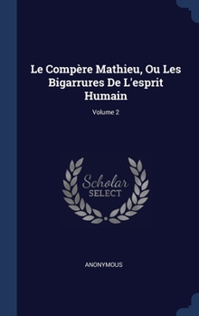 Hardcover Le Compère Mathieu, Ou Les Bigarrures De L'esprit Humain; Volume 2 Book