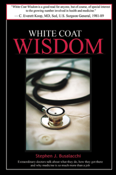 Hardcover White Coat Wisdom: Extraordinary Doctors Talk about What They Do, How They Got There and Why Medicine Is So Much More Than a Job Book
