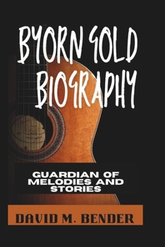 BYORN GOLD BIOGRAPHY: Guardian of Melodies and Stories