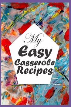 Paperback My Easy Casserole Recipes: Casserole Blank Recipe Book to Write in; A Companion to Write All Your Favorite Casserole Recipes Book