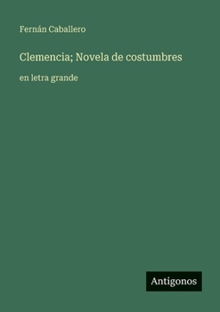 Clemencia; Novela de costumbres: en letra grande (Spanish Edition)
