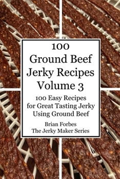 Paperback 100 Ground Beef Jerky Recipes: 100 Easy Recipes for Great Tasting Jerky Using Ground Beef Book