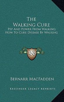 Hardcover The Walking Cure: Pep And Power From Walking; How To Cure Disease By Walking Book