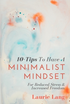 Paperback 10-Tips To Have A Minimalist Mindset: For Reduced Stress & Increased Freedom Book