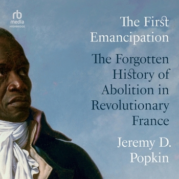 The First Emancipation: The Forgotten History of Abolition in Revolutionary France