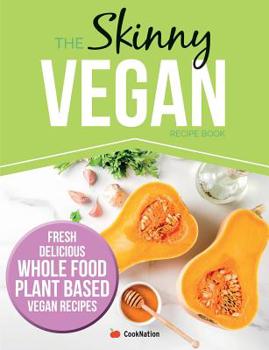 Paperback The Skinny Vegan Recipe Book: Fresh, Delicious, Whole Food, Plant Based Vegan Recipes Book