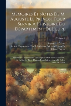 Paperback Mémoires Et Notes De M. Auguste Le Prevost Pour Servir À L'histoire Du Département De L'eure: Recueillis Et Publiés Sous Les Auspices Du Conseil Génér [French] Book