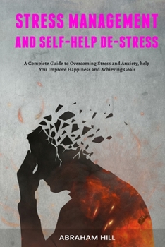 Paperback Stress Management and Self-Help De-stress: A Complete Guide to Overcoming Stress and Anxiety, help You Improve Happiness and Achieving Goals Book