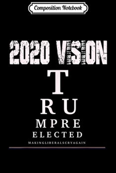 Paperback Composition Notebook: 2020 Vision Trump Re-Elected Liberals Cry Eye Char Journal/Notebook Blank Lined Ruled 6x9 100 Pages Book
