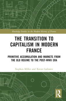 Hardcover The Transition to Capitalism in Modern France: Primitive Accumulation and Markets from the Old Regime to the post-WWII Era Book