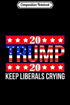 Composition Notebook: Donald Trump 2020 Make Liberals Cry Again Election  Journal/Notebook Blank Lined Ruled 6x9 100 Pages